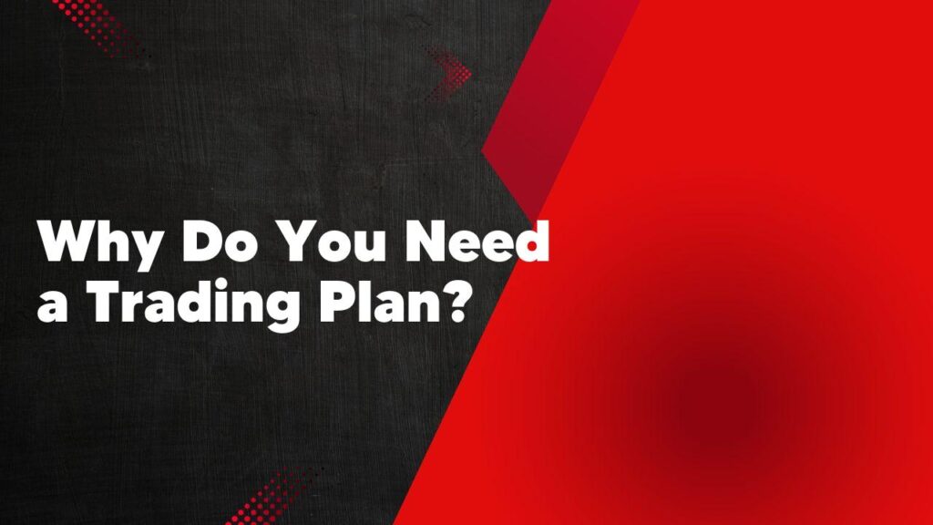 Why Do You Need a Trading Plan?