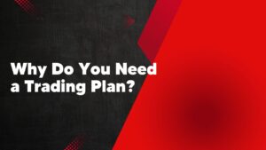 Why Do You Need a Trading Plan?